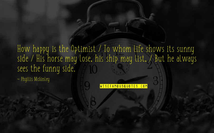 I'm Happy Funny Quotes By Phyllis McGinley: How happy is the Optimist / To whom