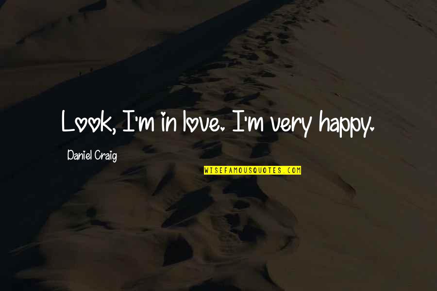 I'm Happy In Love Quotes By Daniel Craig: Look, I'm in love. I'm very happy.