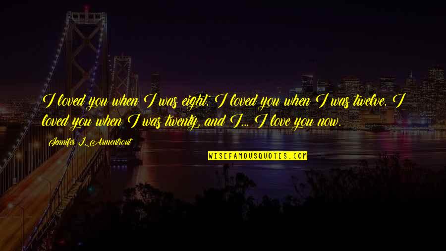 I'm Happy In Love Quotes By Jennifer L. Armentrout: I loved you when I was eight. I