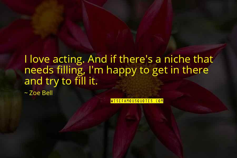 I'm Happy In Love Quotes By Zoe Bell: I love acting. And if there's a niche