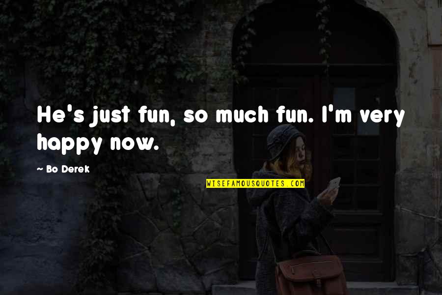 I'm Happy Now Quotes By Bo Derek: He's just fun, so much fun. I'm very