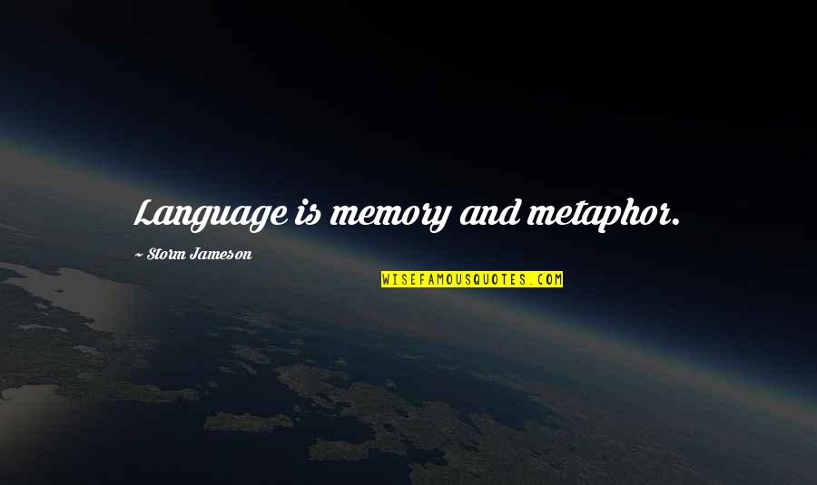 Im Happy Now With You Quotes By Storm Jameson: Language is memory and metaphor. Im Happy Now With You Quotes By Storm Jameson: Language is memory and metaphor.