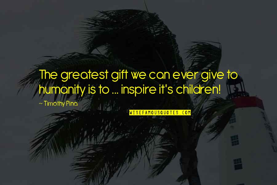 Im Happy Now With You Quotes By Timothy Pina: The greatest gift we can ever give to