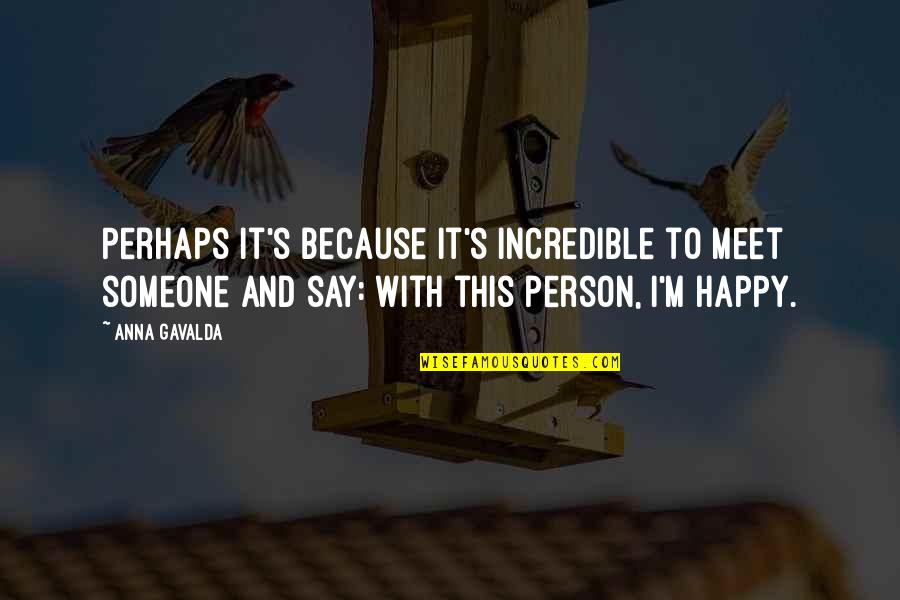 I'm Happy Quotes By Anna Gavalda: Perhaps it's because it's incredible to meet someone