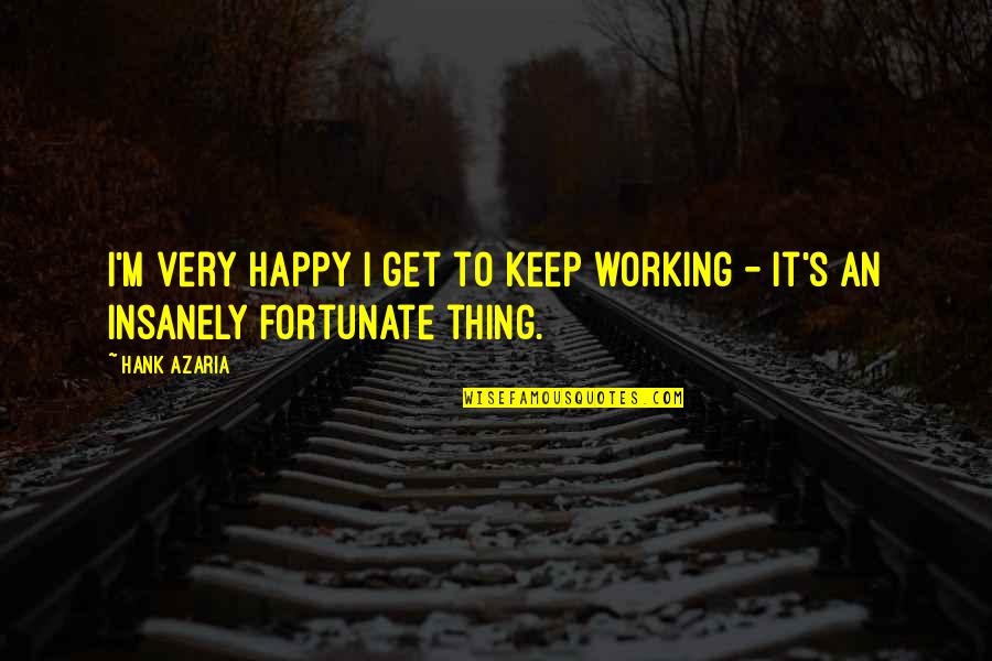 I'm Happy Quotes By Hank Azaria: I'm very happy I get to keep working