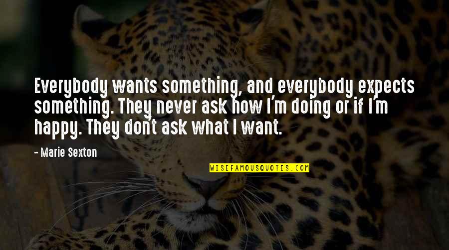 I'm Happy Quotes By Marie Sexton: Everybody wants something, and everybody expects something. They