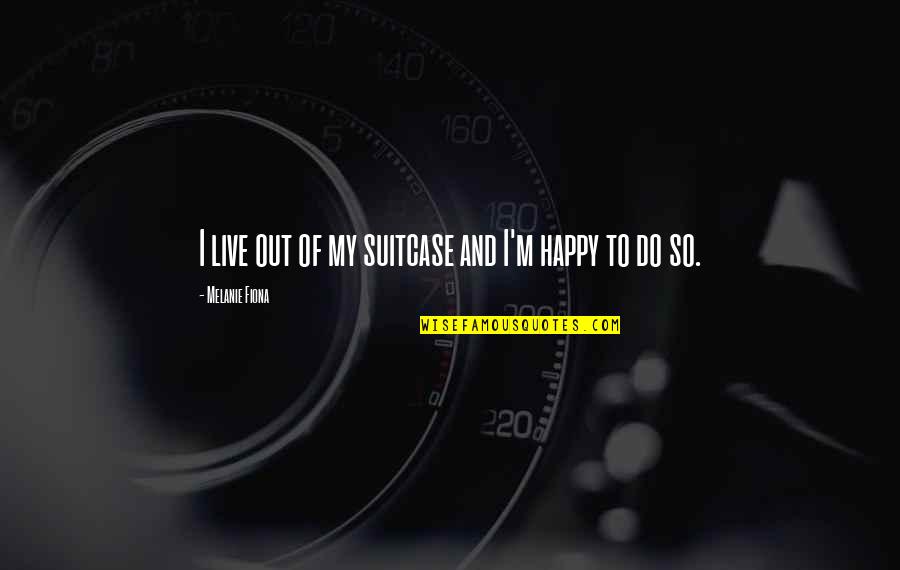 I'm Happy Quotes By Melanie Fiona: I live out of my suitcase and I'm