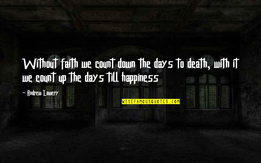 I'm Happy Search Quotes By Andrew Lowery: Without faith we count down the days to