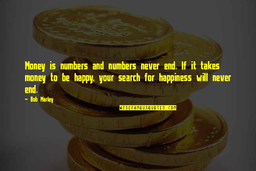 I'm Happy Search Quotes By Bob Marley: Money is numbers and numbers never end. If