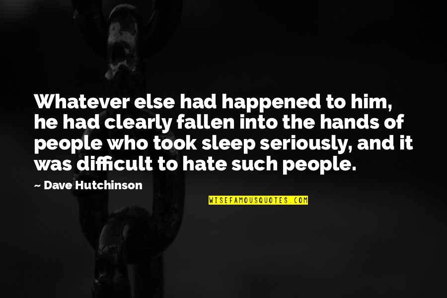 I'm Happy Search Quotes By Dave Hutchinson: Whatever else had happened to him, he had