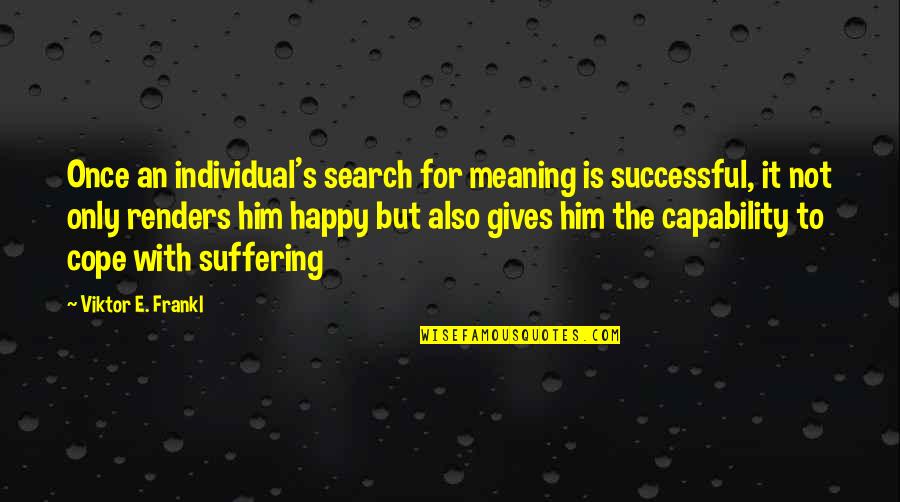 I'm Happy Search Quotes By Viktor E. Frankl: Once an individual's search for meaning is successful,