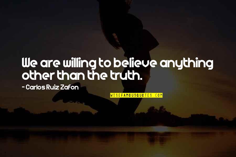 I'm Happy Thanks To You Quotes By Carlos Ruiz Zafon: We are willing to believe anything other than