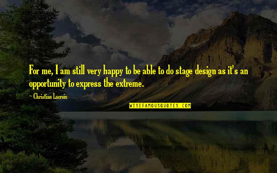 I'm Happy To Be Me Quotes By Christian Lacroix: For me, I am still very happy to