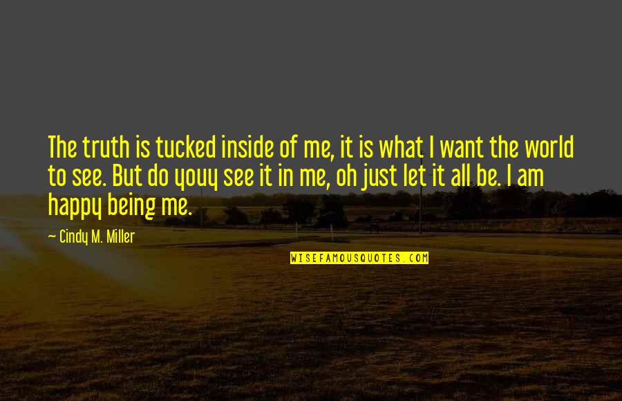 I'm Happy To Be Me Quotes By Cindy M. Miller: The truth is tucked inside of me, it