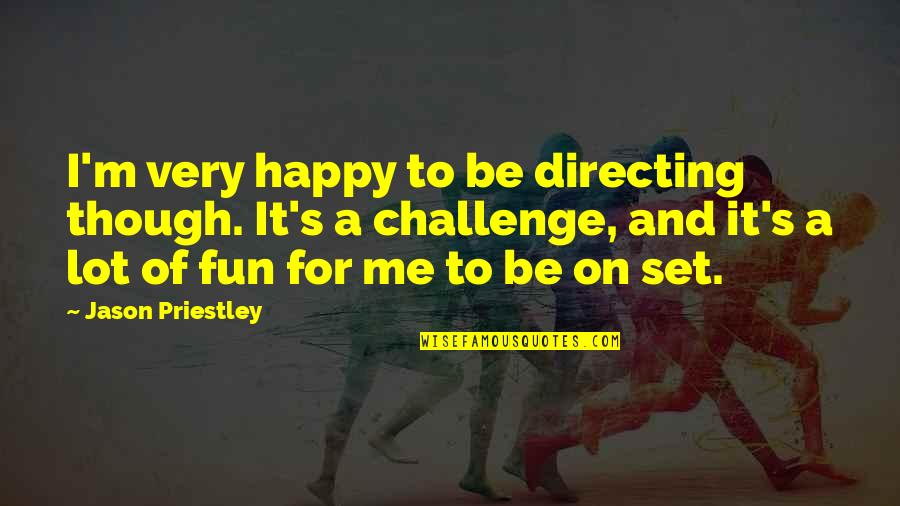 I'm Happy To Be Me Quotes By Jason Priestley: I'm very happy to be directing though. It's