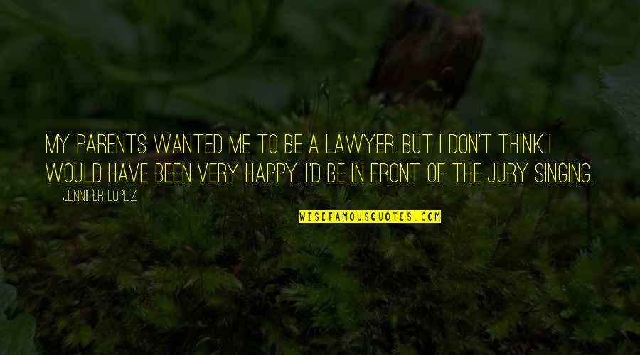 I'm Happy To Be Me Quotes By Jennifer Lopez: My parents wanted me to be a lawyer.