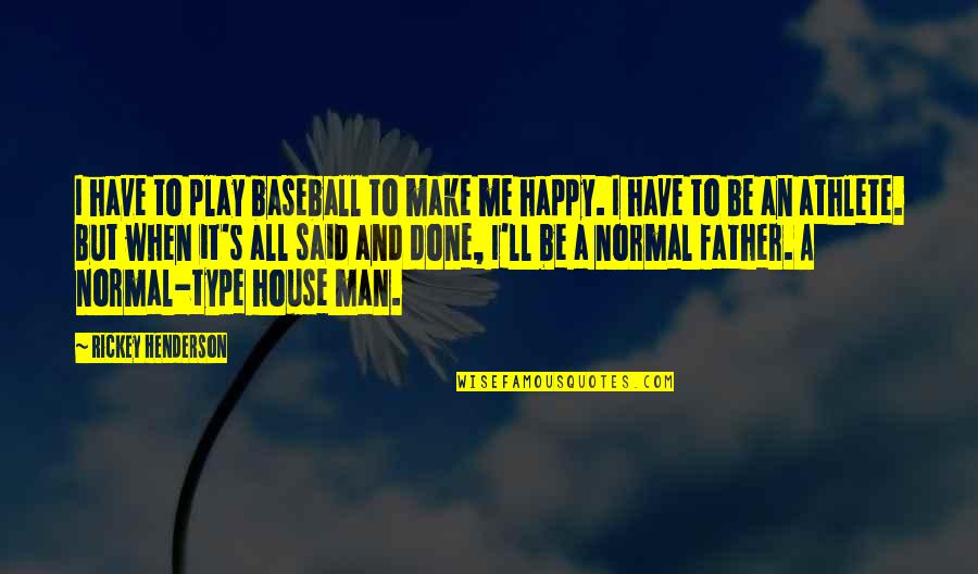 I'm Happy To Be Me Quotes By Rickey Henderson: I have to play baseball to make me
