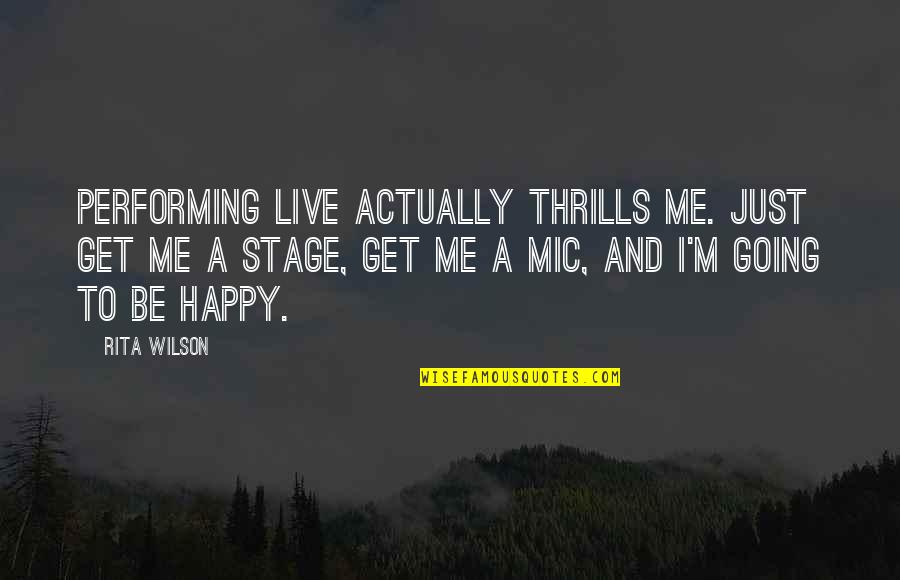 I'm Happy To Be Me Quotes By Rita Wilson: Performing live actually thrills me. Just get me