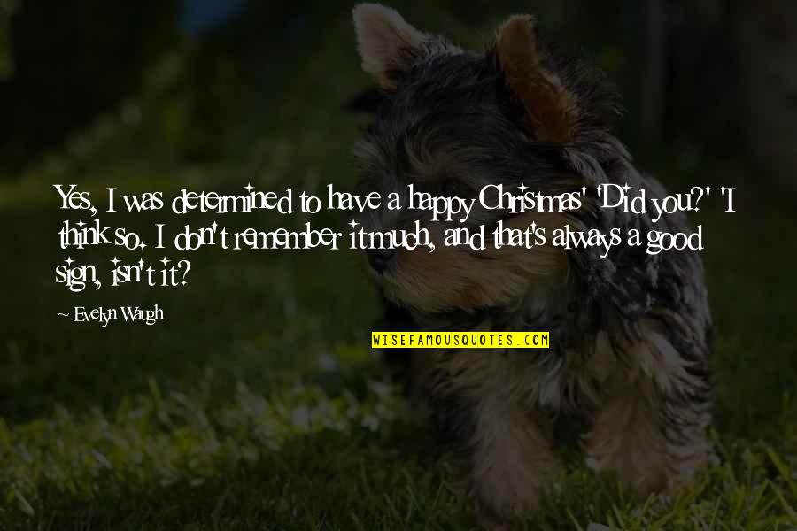 I'm Happy To Have You Quotes By Evelyn Waugh: Yes, I was determined to have a happy I'm Happy To Have You Quotes By Evelyn Waugh: Yes, I was determined to have a happy