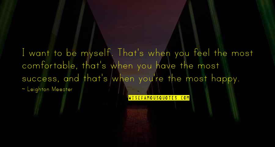 I'm Happy To Have You Quotes By Leighton Meester: I want to be myself. That's when you