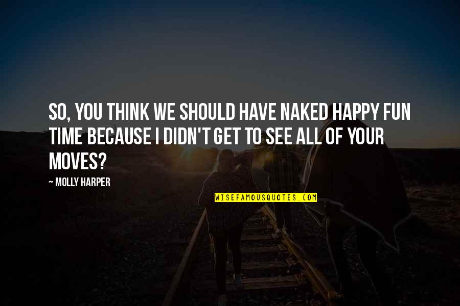 I'm Happy To Have You Quotes By Molly Harper: So, you think we should have Naked Happy I'm Happy To Have You Quotes By Molly Harper: So, you think we should have Naked Happy