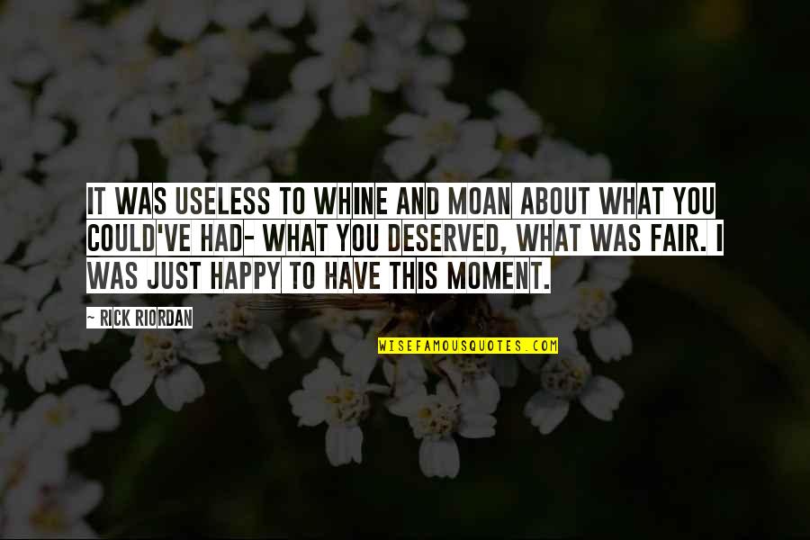 I'm Happy To Have You Quotes By Rick Riordan: It was useless to whine and moan about I'm Happy To Have You Quotes By Rick Riordan: It was useless to whine and moan about