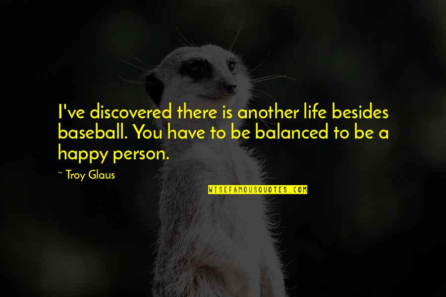 I'm Happy To Have You Quotes By Troy Glaus: I've discovered there is another life besides baseball.