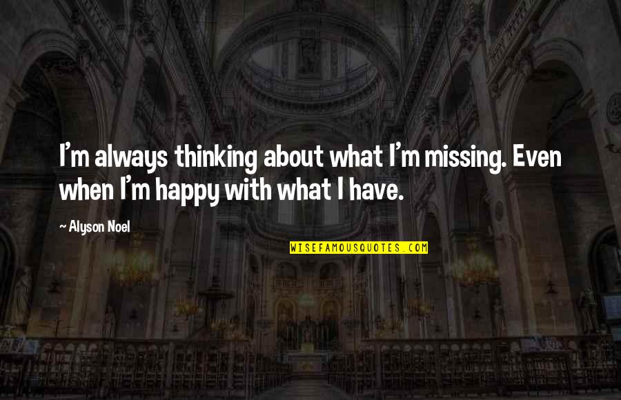 I'm Happy When Quotes By Alyson Noel: I'm always thinking about what I'm missing. Even
