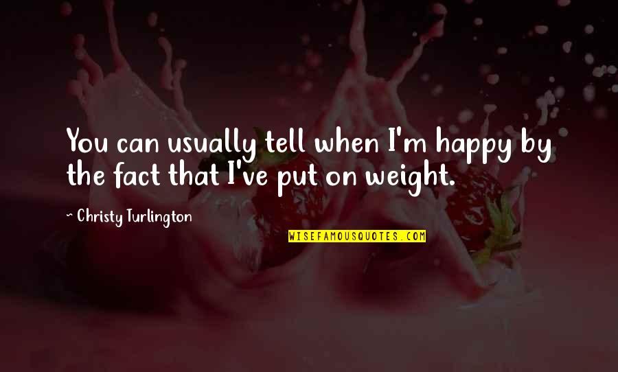 I'm Happy When Quotes By Christy Turlington: You can usually tell when I'm happy by