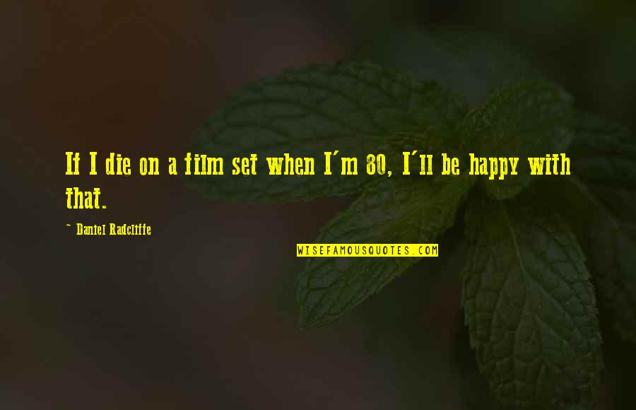 I'm Happy When Quotes By Daniel Radcliffe: If I die on a film set when