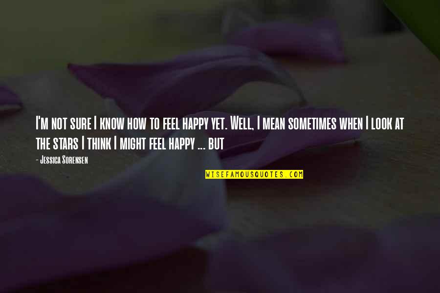 I'm Happy When Quotes By Jessica Sorensen: I'm not sure I know how to feel