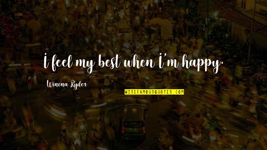 I'm Happy When Quotes By Winona Ryder: I feel my best when I'm happy.