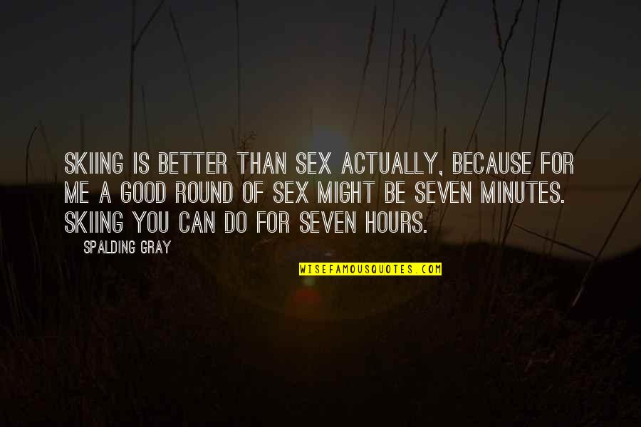 Im Happy With You Quotes By Spalding Gray: Skiing is better than sex actually, because for Im Happy With You Quotes By Spalding Gray: Skiing is better than sex actually, because for