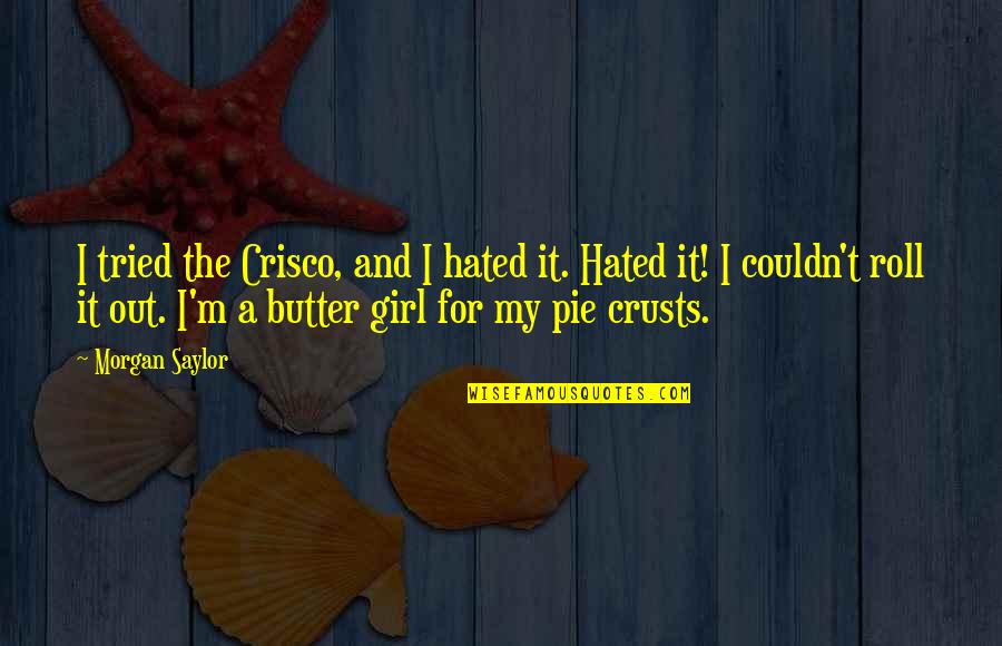 I'm Hated Quotes By Morgan Saylor: I tried the Crisco, and I hated it.