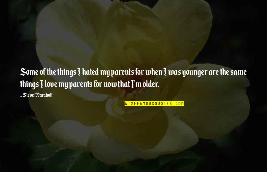 I'm Hated Quotes By Steve Maraboli: Some of the things I hated my parents