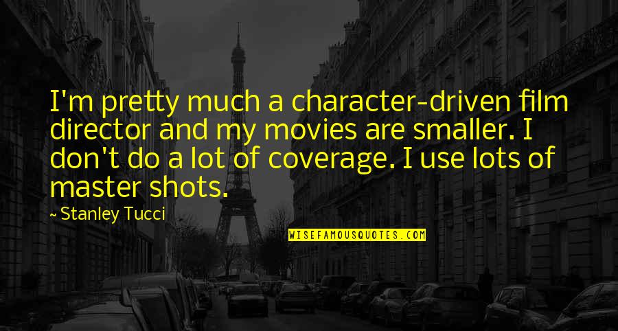 I'm Hell On Wheels Quotes By Stanley Tucci: I'm pretty much a character-driven film director and I'm Hell On Wheels Quotes By Stanley Tucci: I'm pretty much a character-driven film director and