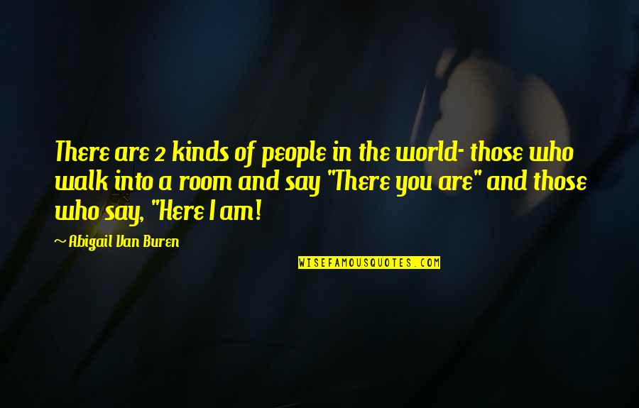 I'm Here And You're There Quotes By Abigail Van Buren: There are 2 kinds of people in the