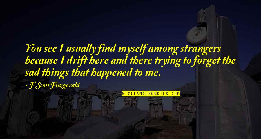 I'm Here And You're There Quotes By F Scott Fitzgerald: You see I usually find myself among strangers