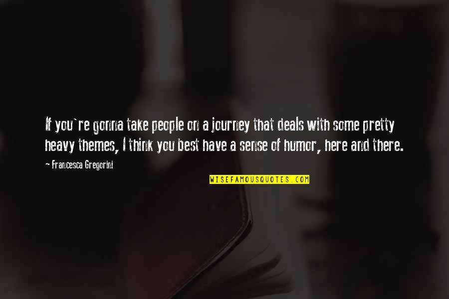 I'm Here And You're There Quotes By Francesca Gregorini: If you're gonna take people on a journey