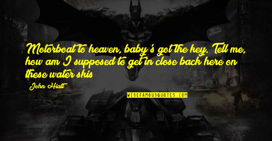 I'm Here For You Baby Quotes By John Hiatt: Motorboat to heaven, baby's got the key. Tell