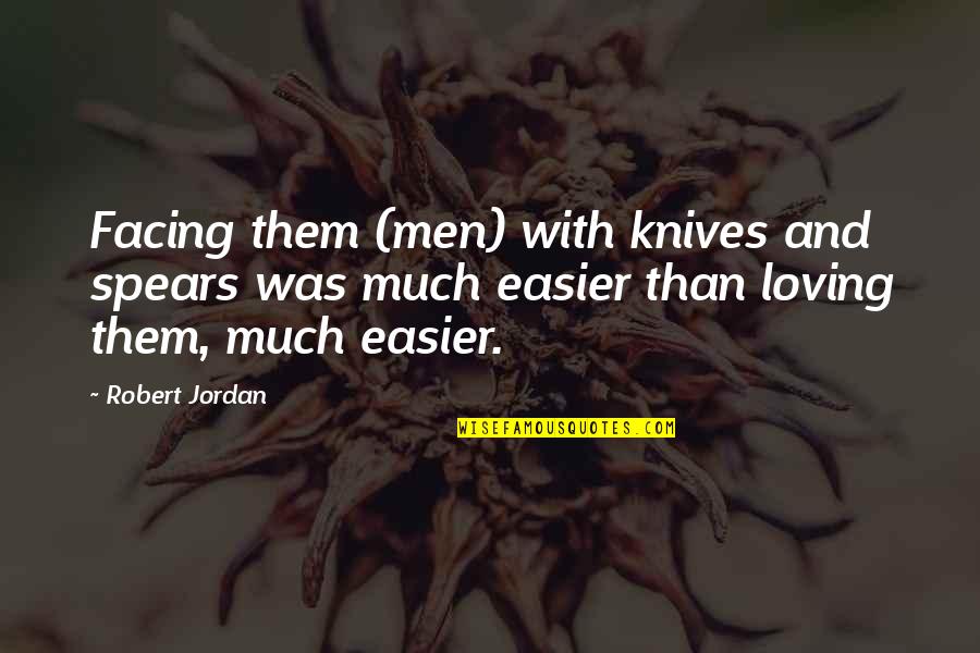 Im Here For You Forever Quotes By Robert Jordan: Facing them (men) with knives and spears was Im Here For You Forever Quotes By Robert Jordan: Facing them (men) with knives and spears was