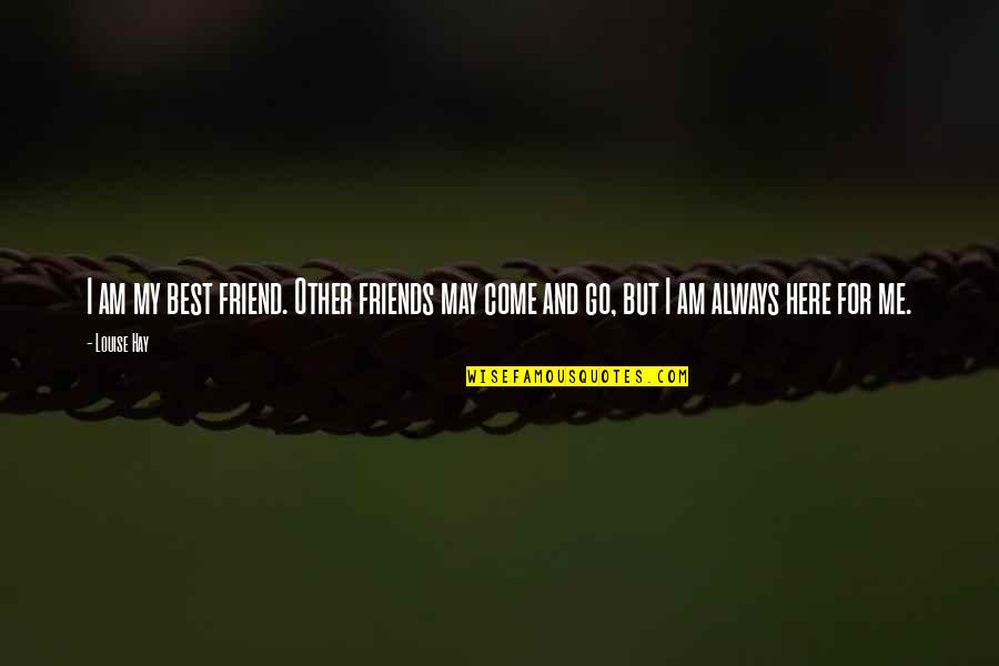 I'm Here For You Friends Quotes By Louise Hay: I am my best friend. Other friends may