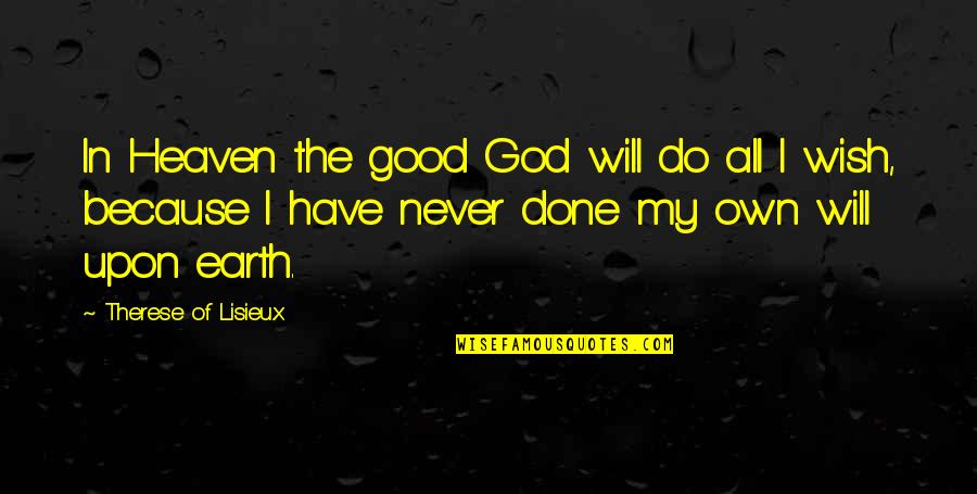 I'm Here If You Need Anything Quotes By Therese Of Lisieux: In Heaven the good God will do all I'm Here If You Need Anything Quotes By Therese Of Lisieux: In Heaven the good God will do all