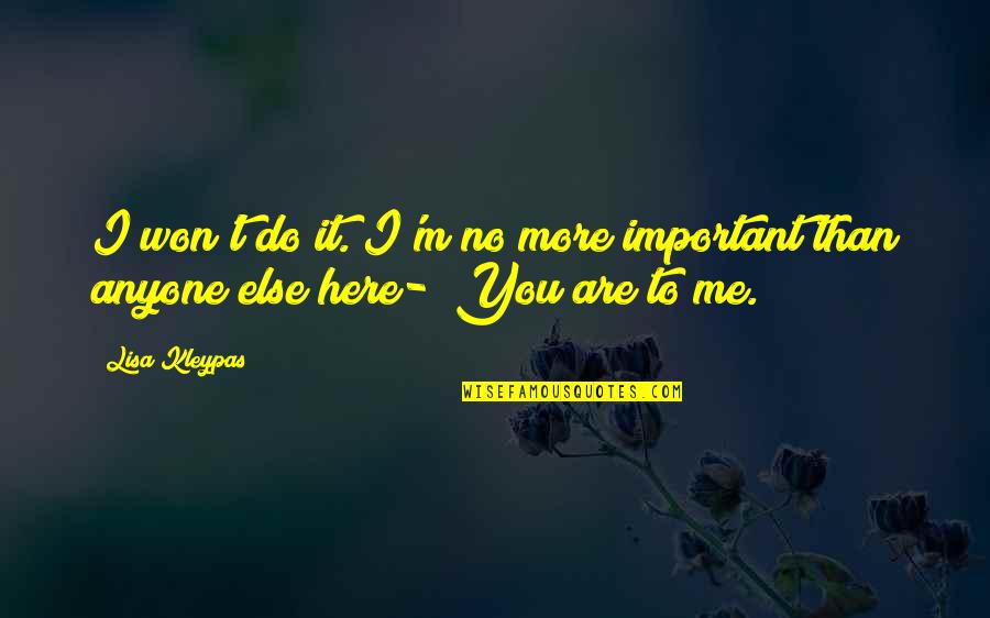 I'm Here Quotes By Lisa Kleypas: I won't do it. I'm no more important