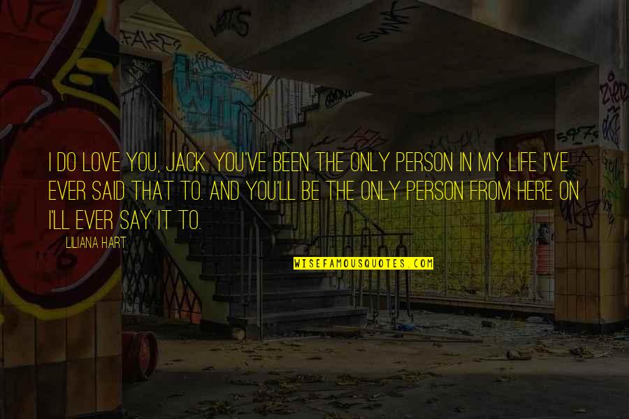 I'm Here To Love You Quotes By Liliana Hart: I do love you, Jack. You've been the