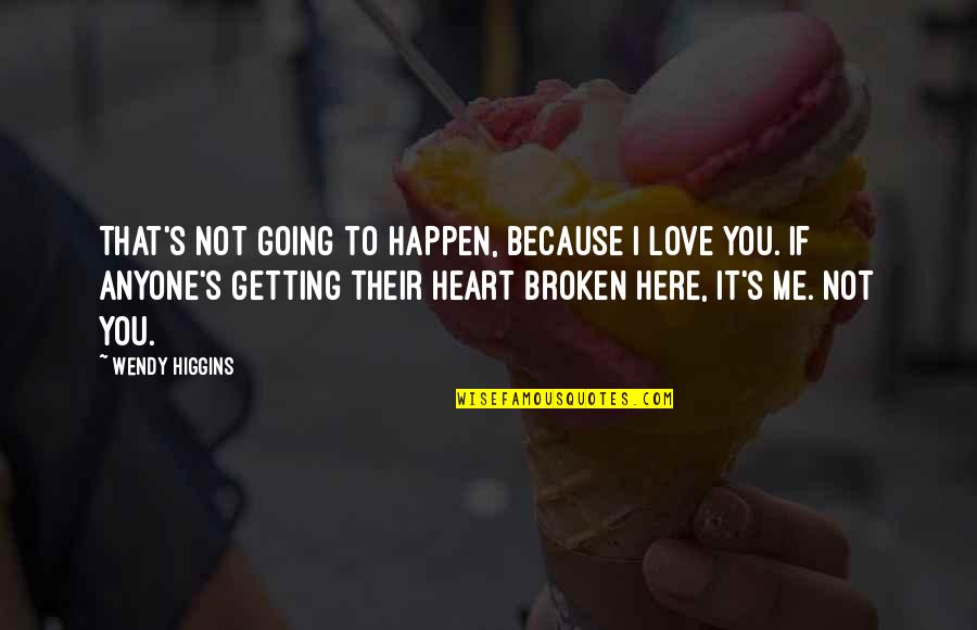 I'm Here To Love You Quotes By Wendy Higgins: That's not going to happen, because I love