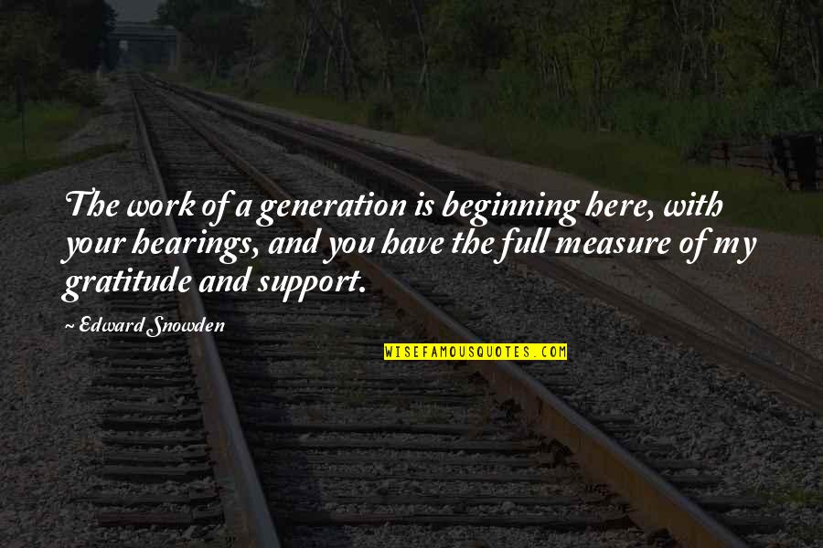 I'm Here To Support You Quotes By Edward Snowden: The work of a generation is beginning here, I'm Here To Support You Quotes By Edward Snowden: The work of a generation is beginning here,