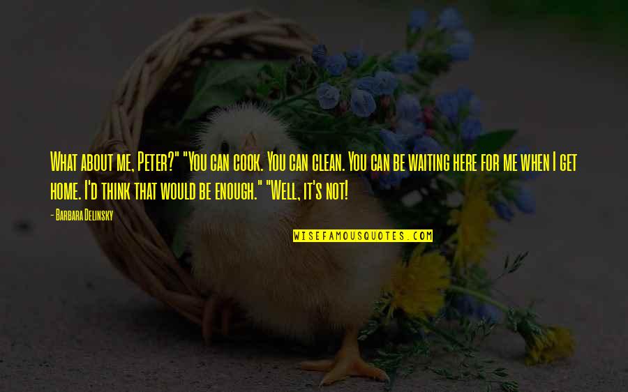 I'm Here Waiting Quotes By Barbara Delinsky: What about me, Peter?" "You can cook. You I'm Here Waiting Quotes By Barbara Delinsky: What about me, Peter?" "You can cook. You