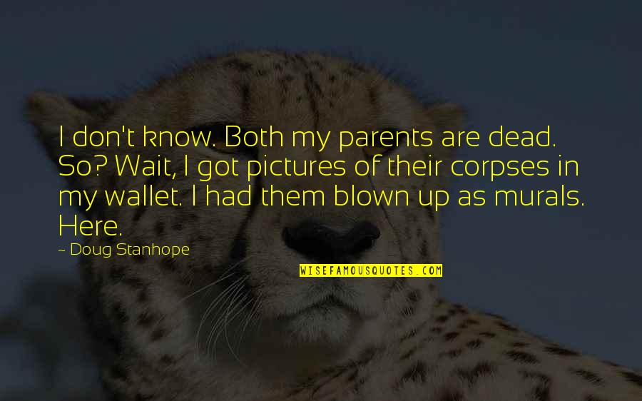 I'm Here Waiting Quotes By Doug Stanhope: I don't know. Both my parents are dead. I'm Here Waiting Quotes By Doug Stanhope: I don't know. Both my parents are dead.