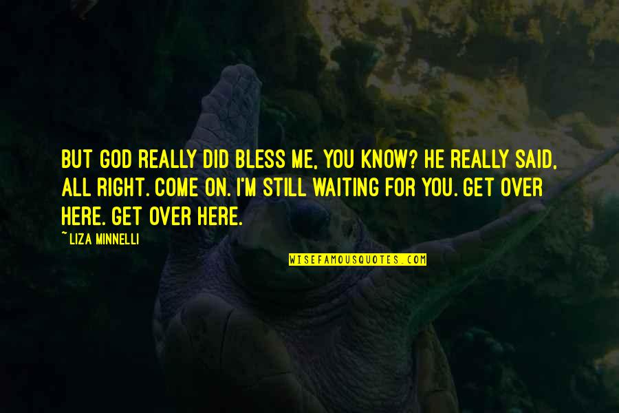 I'm Here Waiting Quotes By Liza Minnelli: But God really did bless me, you know? I'm Here Waiting Quotes By Liza Minnelli: But God really did bless me, you know?